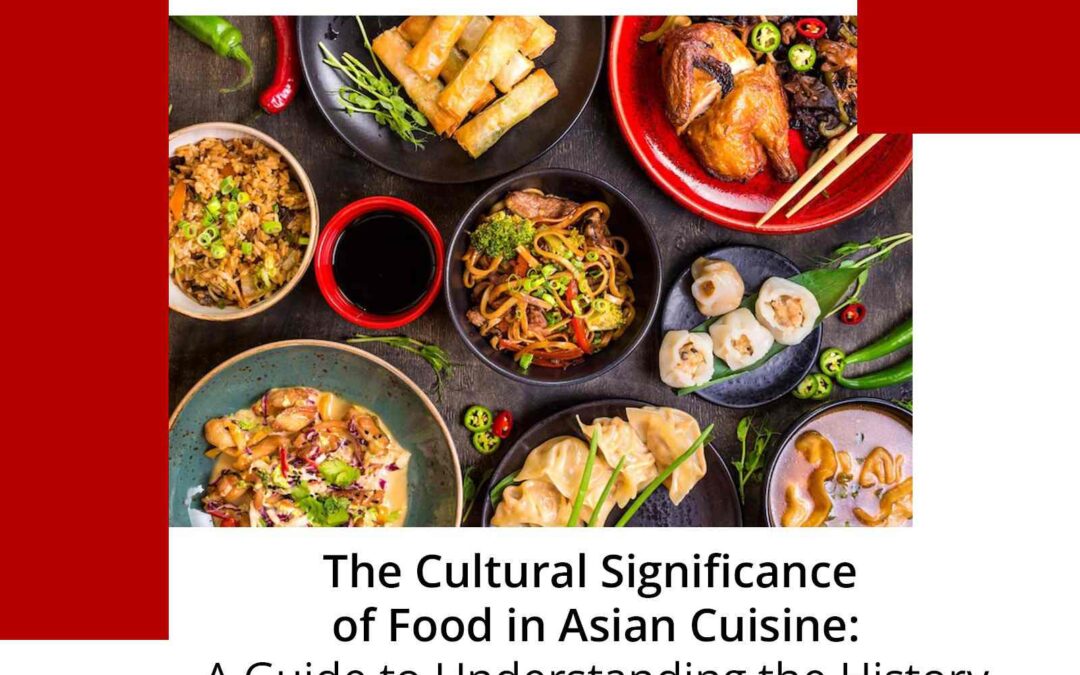The Cultural Significance of Food in Pan-Asian Cuisine: A Guide to Understanding the History