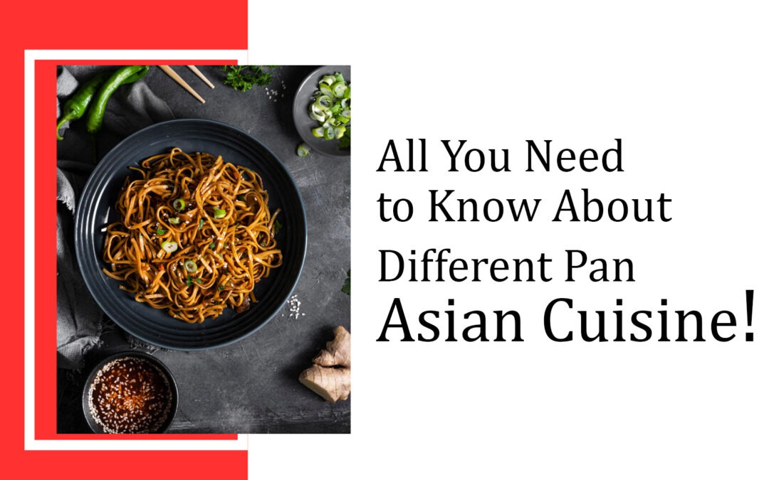 All You Need to Know About Different Pan Asian Cuisine!