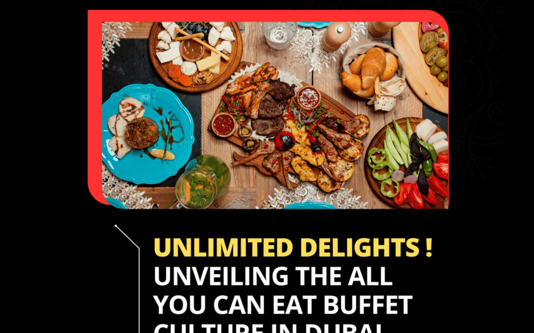 Unlimited Delights! Unveiling the All You Can Eat Buffet Culture in Dubai