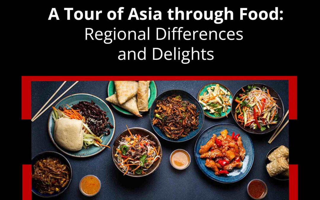 A Tour of Asia through Food: Regional Differences and Delights