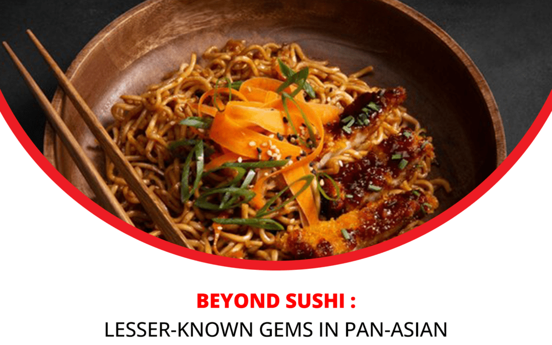 Beyond Sushi: Lesser-Known Gems in Pan-Asian Cuisine Worth Trying!