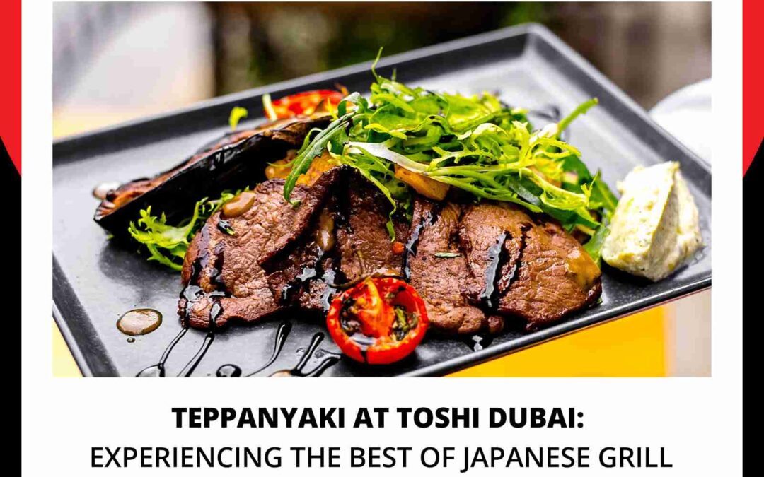 Teppanyaki at Toshi Dubai: Experiencing the Best of Japanese Grill
