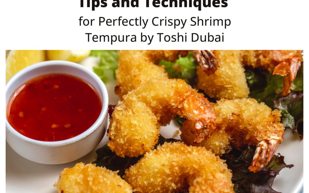 Tips and Techniques for Perfectly Crispy Shrimp Tempura by Toshi Dubai