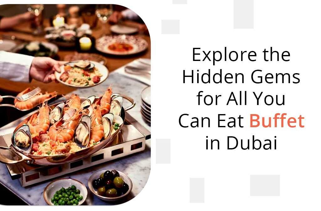 Explore the Hidden Gems for All You Can Eat Buffet in Dubai