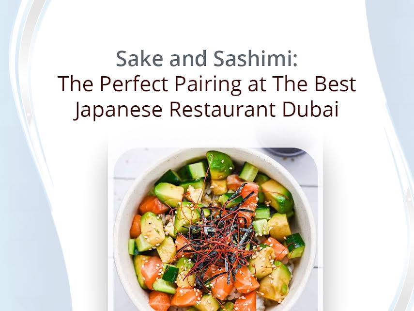 Sake and Sashimi: The Perfect Pairing at The Best Japanese Restaurant in Dubai
