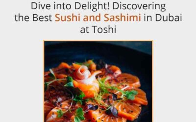 Dive into Delight! Discovering the Best Sushi and Sashimi in Dubai at Toshi
