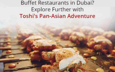 Buffet Restaurants in Dubai? Explore Further with Toshi’s Pan-Asian Adventure