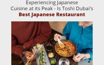 Experiencing Japanese Cuisine at its Peak – Is Toshi Dubai’s Best Japanese Restaurant?