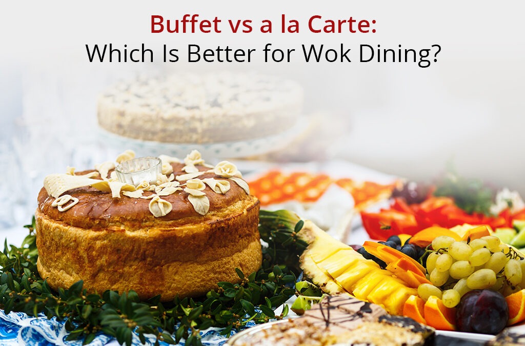 Buffet vs à la Carte: Which Is Better for Wok Dining?